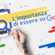 l'importanza di essere su google