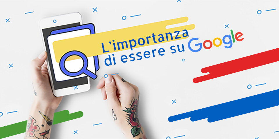 l'importanza di essere su google